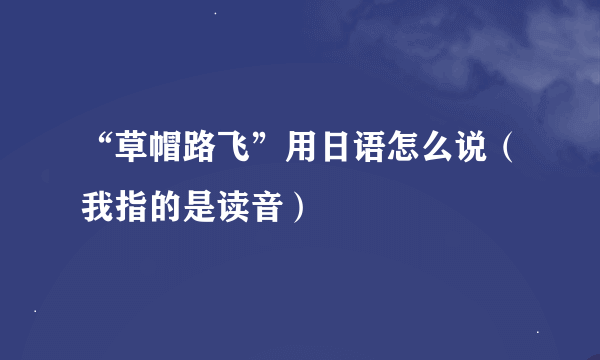 “草帽路飞”用日语怎么说（我指的是读音）