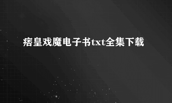 痞皇戏魔电子书txt全集下载