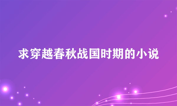 求穿越春秋战国时期的小说