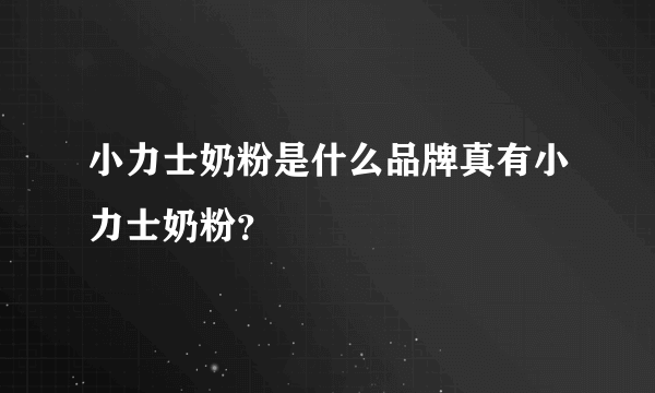 小力士奶粉是什么品牌真有小力士奶粉？