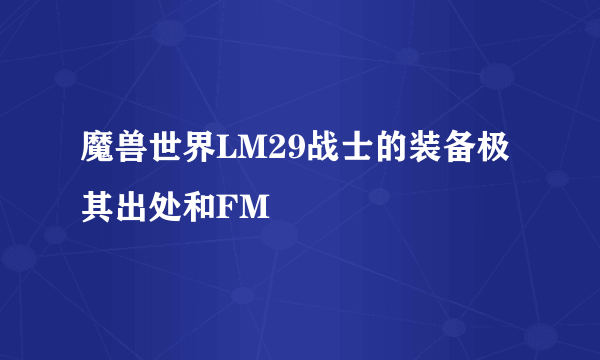 魔兽世界LM29战士的装备极其出处和FM