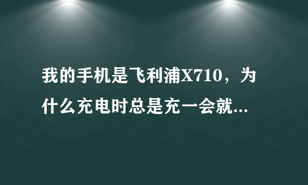 我的手机是飞利浦X710，为什么充电时总是充一会就说充电器接触不良，还总是充到两格就不能充了？