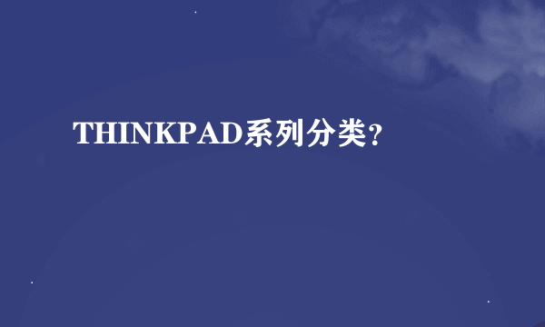 THINKPAD系列分类？