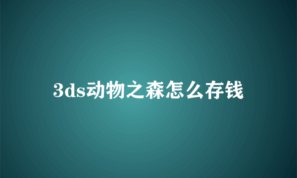 3ds动物之森怎么存钱