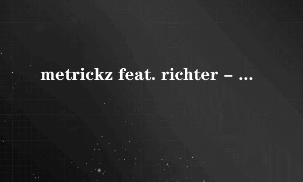 metrickz feat. richter - so fame, so fame - 女声版 邮箱 616914683@QQ.COM