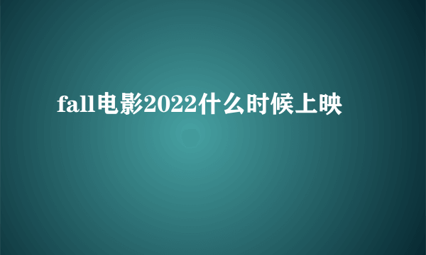 fall电影2022什么时候上映