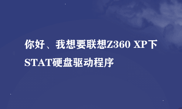 你好、我想要联想Z360 XP下STAT硬盘驱动程序