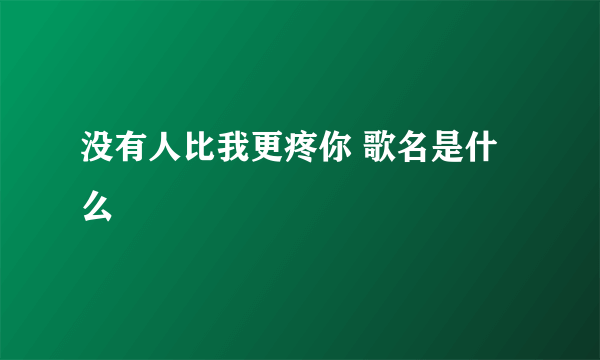 没有人比我更疼你 歌名是什么