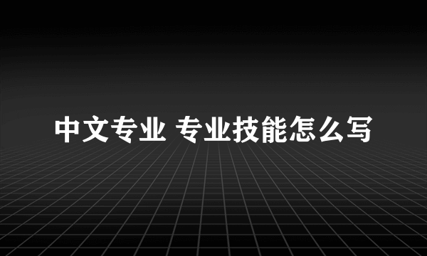 中文专业 专业技能怎么写