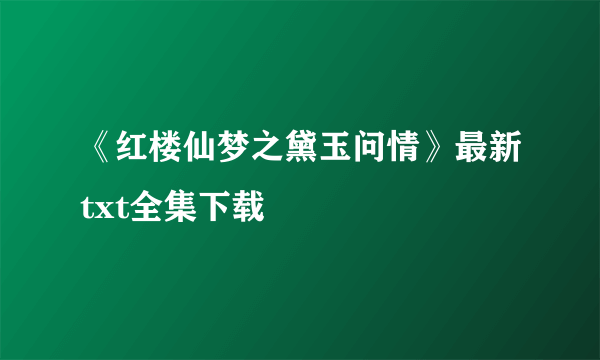 《红楼仙梦之黛玉问情》最新txt全集下载