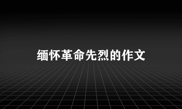 缅怀革命先烈的作文