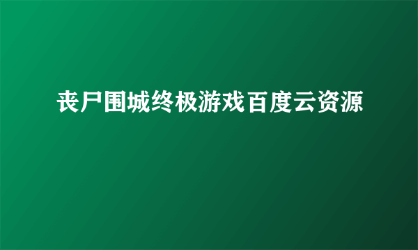 丧尸围城终极游戏百度云资源