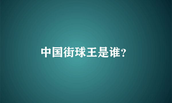 中国街球王是谁？