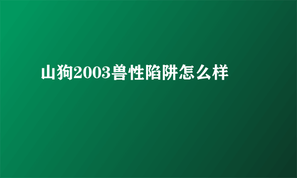 山狗2003兽性陷阱怎么样