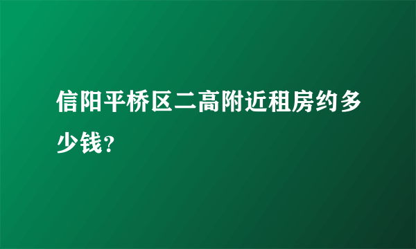 信阳平桥区二高附近租房约多少钱？