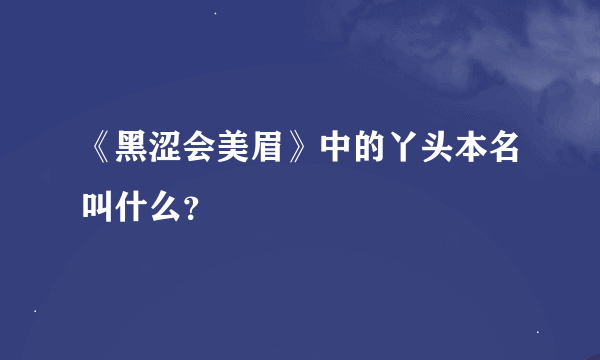 《黑涩会美眉》中的丫头本名叫什么？