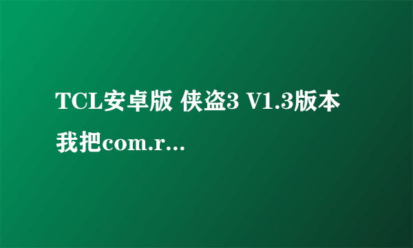 TCL安卓版 侠盗3 V1.3版本 我把com.rockstar.gta3放进Android/data后，依然进不去游戏，怎么办？