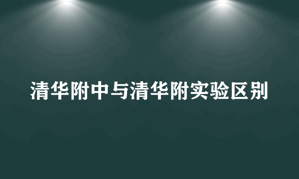 清华附中与清华附实验区别