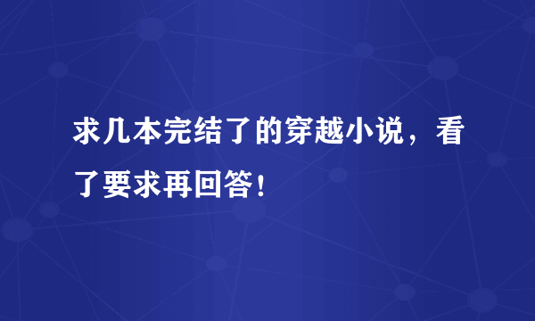 求几本完结了的穿越小说，看了要求再回答！