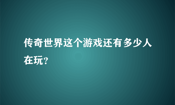 传奇世界这个游戏还有多少人在玩？