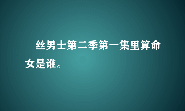 屌丝男士第二季第一集里算命女是谁。