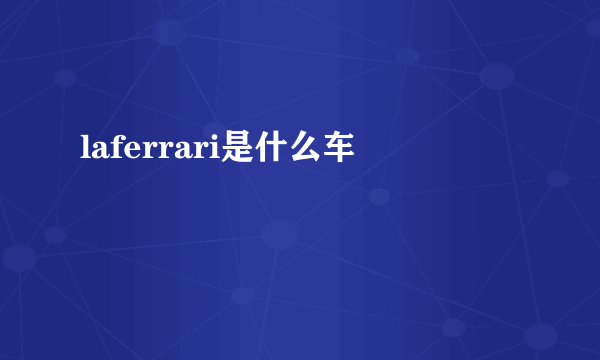 laferrari是什么车