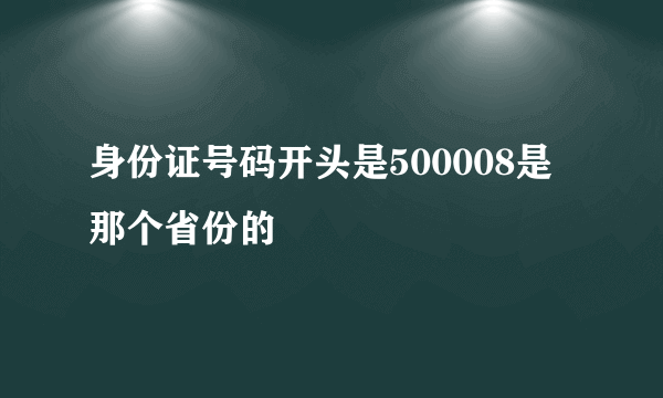 身份证号码开头是500008是那个省份的