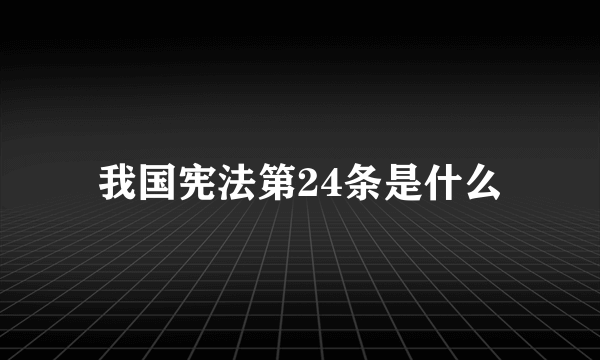 我国宪法第24条是什么