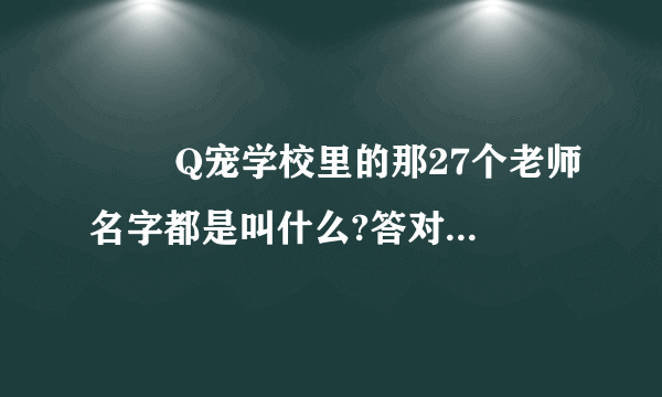 ██ Q宠学校里的那27个老师名字都是叫什么?答对高分██