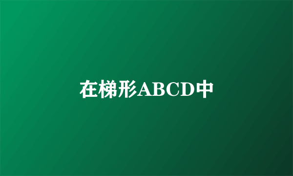 在梯形ABCD中