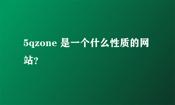 5qzone 是一个什么性质的网站？