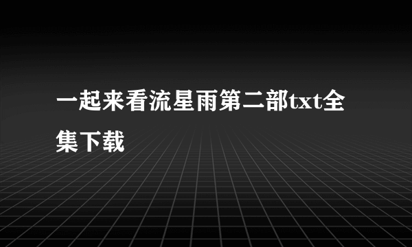 一起来看流星雨第二部txt全集下载