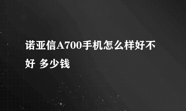 诺亚信A700手机怎么样好不好 多少钱