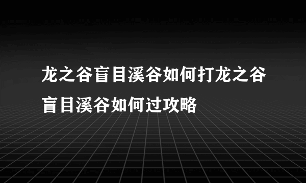 龙之谷盲目溪谷如何打龙之谷盲目溪谷如何过攻略