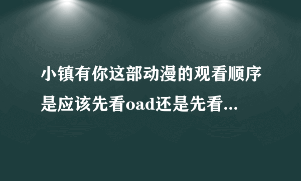 小镇有你这部动漫的观看顺序是应该先看oad还是先看TV版吖