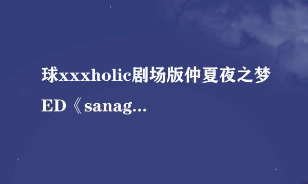 球xxxholic剧场版仲夏夜之梦ED《sanagi》日文歌词