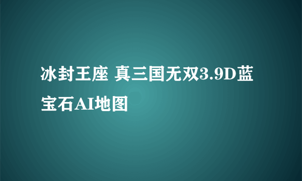 冰封王座 真三国无双3.9D蓝宝石AI地图