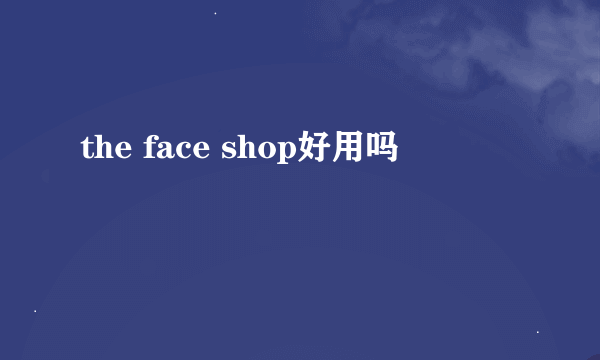 the face shop好用吗