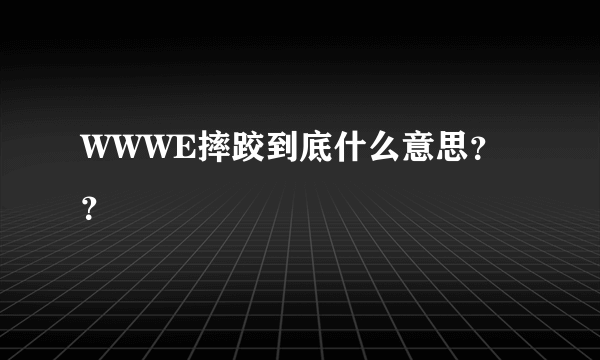 WWWE摔跤到底什么意思？？