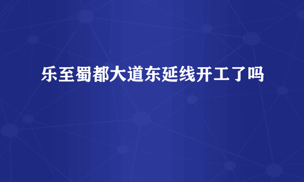 乐至蜀都大道东延线开工了吗