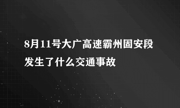 8月11号大广高速霸州固安段发生了什么交通事故