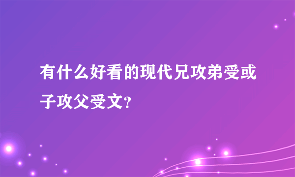 有什么好看的现代兄攻弟受或子攻父受文？