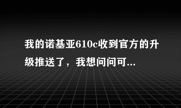 我的诺基亚610c收到官方的升级推送了，我想问问可以不连接电脑Zune，直接在手机上下载更新吗