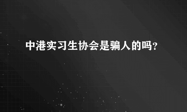 中港实习生协会是骗人的吗？