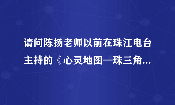 请问陈扬老师以前在珠江电台主持的《心灵地图—珠三角生活态度》那个背景音乐的英文歌曲是叫什么名字呀？