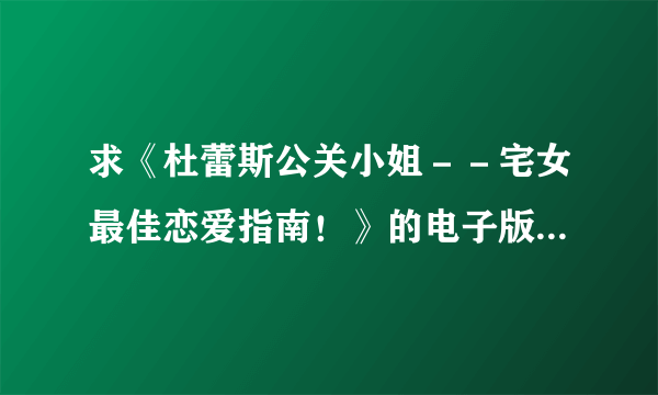 求《杜蕾斯公关小姐－－宅女最佳恋爱指南！》的电子版百度云资源下载！！求求