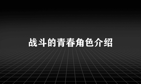 战斗的青春角色介绍