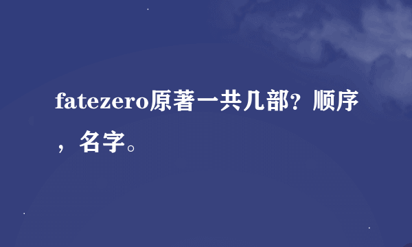 fatezero原著一共几部？顺序，名字。