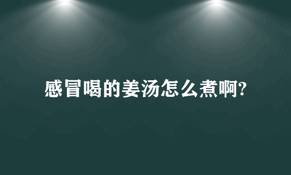 感冒喝的姜汤怎么煮啊?