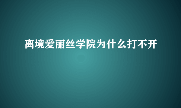 离境爱丽丝学院为什么打不开